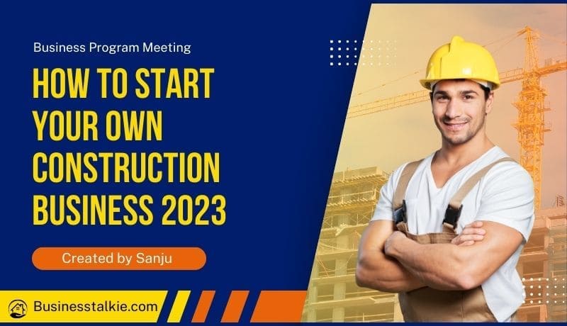 How to Start your own Construction Business 2023